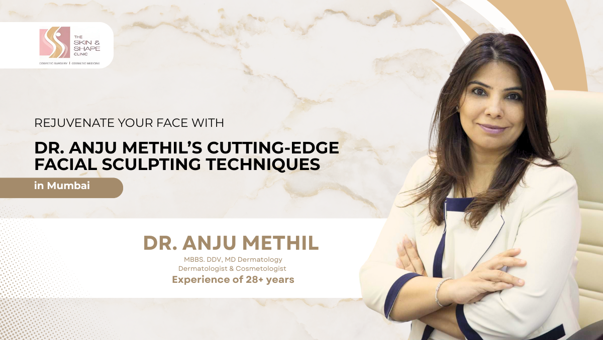 Transform Your Face with Dr. Anju Methil’s Advanced Facial Sculpting Techniques in Mumbai