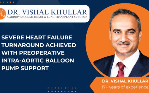 Dr. Vishal Khullar Achieves Remarkable Recovery in Severe Heart Failure Patient Using Preoperative Intra-Aortic Balloon Pump Support