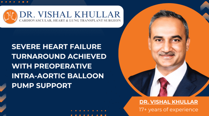 Dr. Vishal Khullar Achieves Remarkable Recovery in Severe Heart Failure Patient Using Preoperative Intra-Aortic Balloon Pump Support