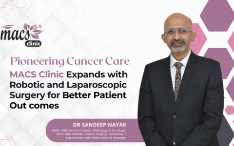 Dr. Sandeep Nayak Pioneering Cancer Care: MACS Clinic Expands with Robotic and Laparoscopic Surgery for Better Patient Outcomes