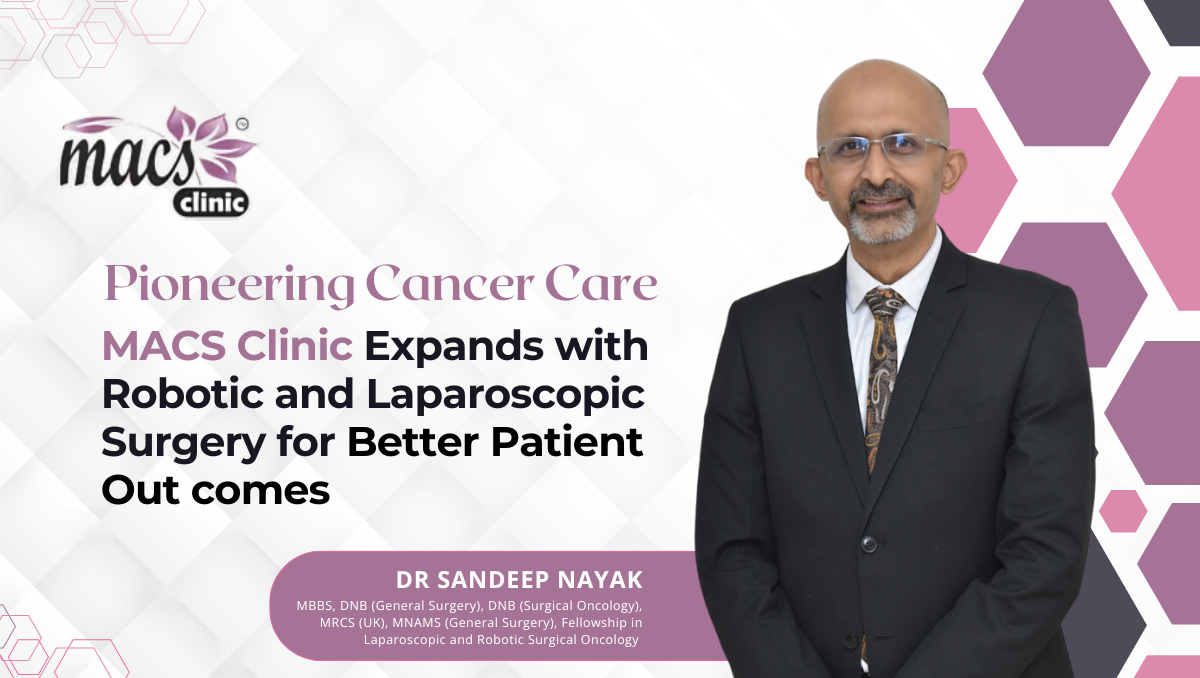 Dr. Sandeep Nayak Pioneering Cancer Care: MACS Clinic Expands with Robotic and Laparoscopic Surgery for Better Patient Outcomes